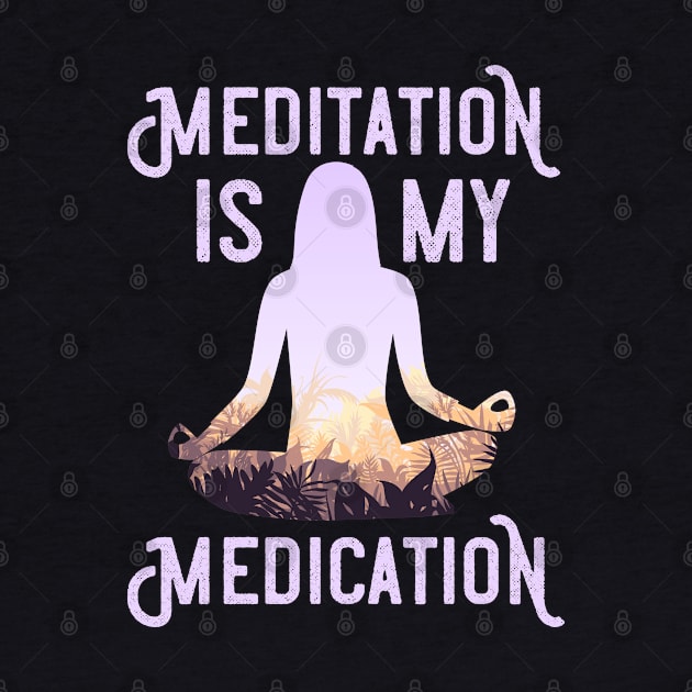 Meditation Is My Medication Meditation Yogi by TeeTeeUp